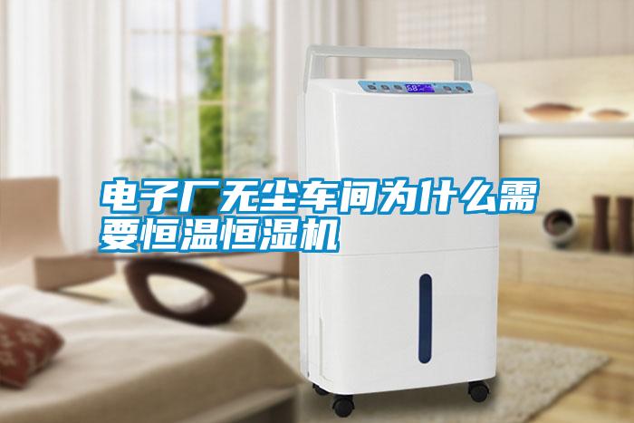 電子廠無(wú)塵車間為什么需要恒溫恒濕機(jī)
