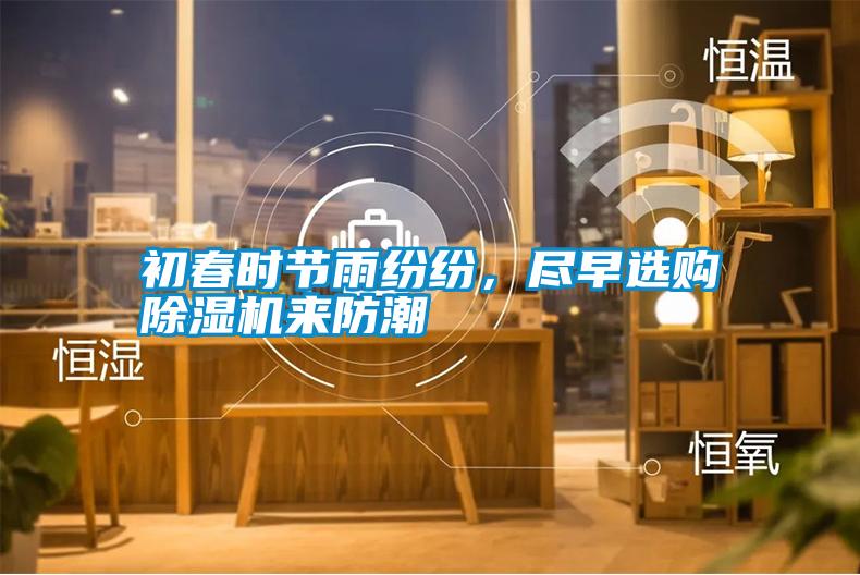 初春時(shí)節(jié)雨紛紛，盡早選購(gòu)除濕機(jī)來防潮