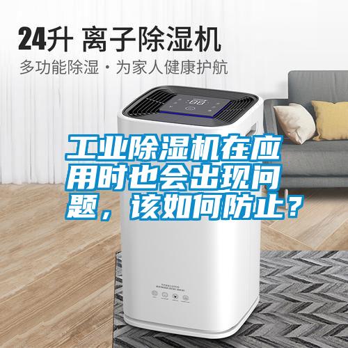 工業除濕機在應用時也會出現問題，該如何防止？