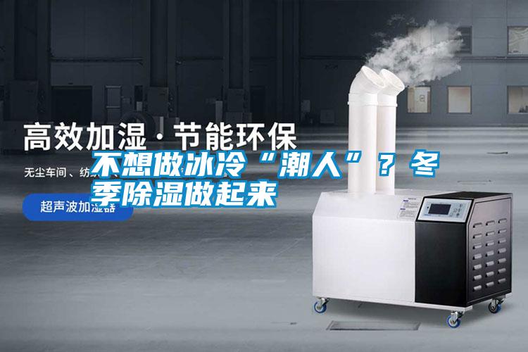 不想做冰冷“潮人”？冬季除濕做起來(lái)
