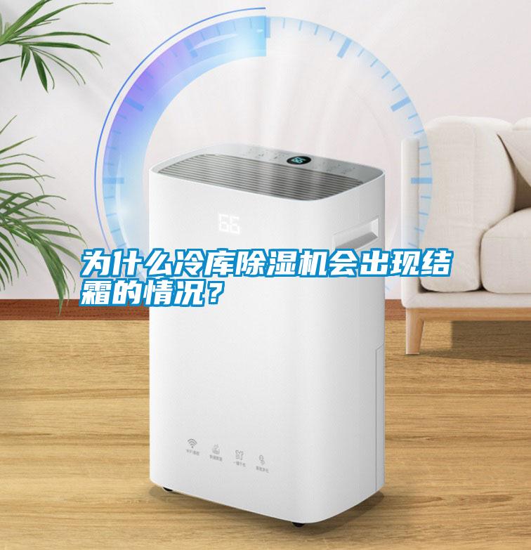 為什么冷庫除濕機(jī)會(huì)出現(xiàn)結(jié)霜的情況?