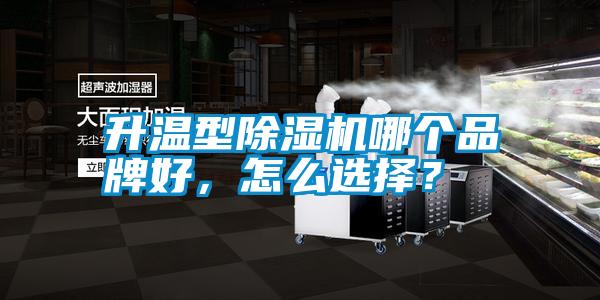 升溫型除濕機(jī)哪個(gè)品牌好，怎么選擇？