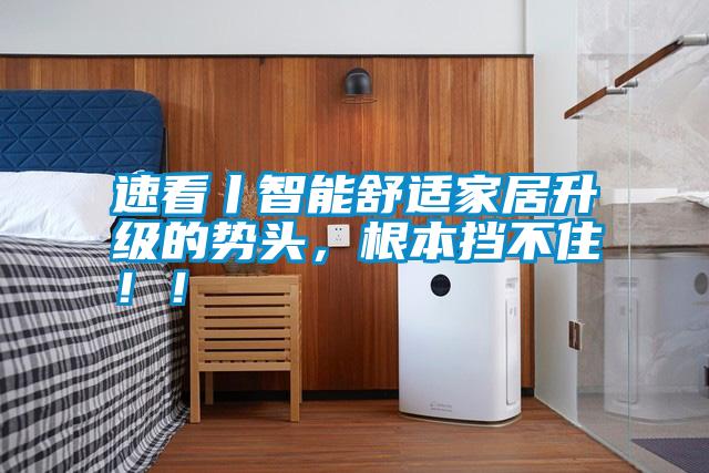 速看丨智能舒適家居升級的勢頭，根本擋不?。?！