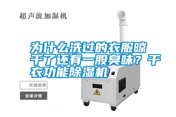 為什么洗過的衣服晾干了還有一股臭味？干衣功能除濕機