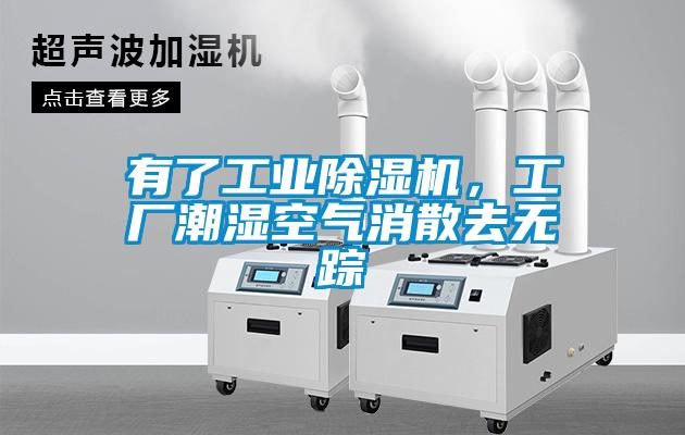 有了工業(yè)除濕機，工廠潮濕空氣消散去無蹤