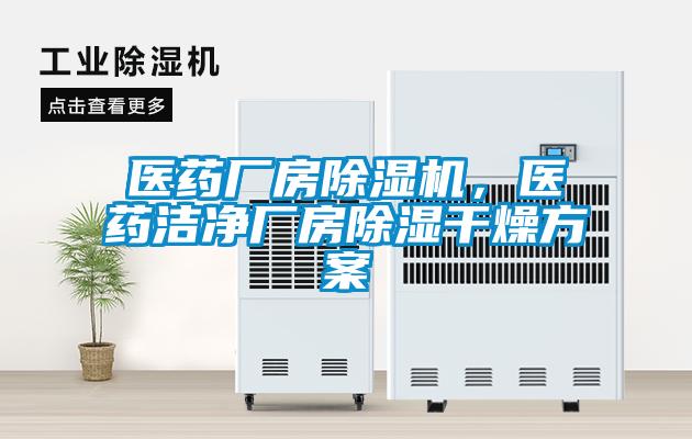 醫(yī)藥廠(chǎng)房除濕機(jī)，醫(yī)藥潔凈廠(chǎng)房除濕干燥方案