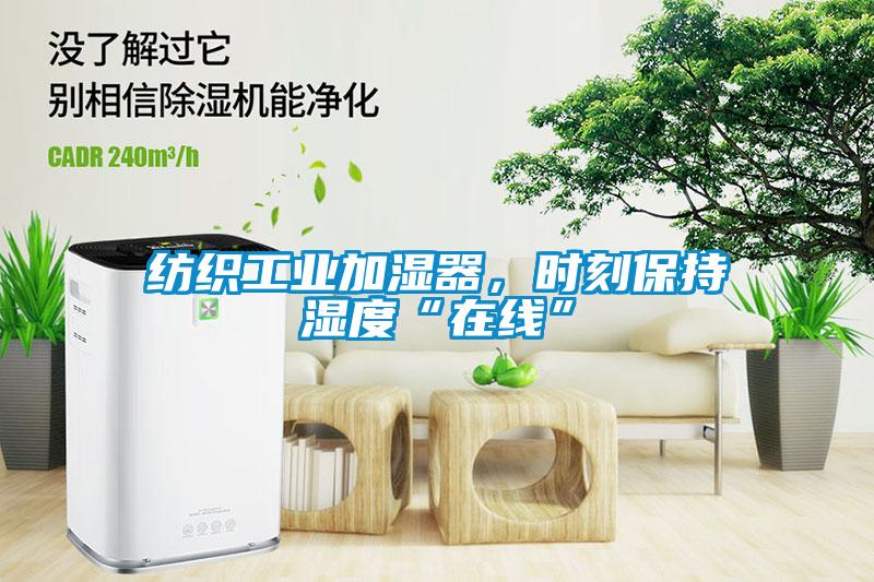 紡織工業加濕器，時刻保持濕度“在線”