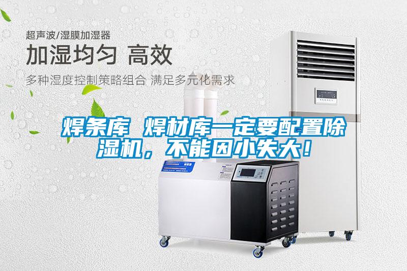 焊條庫 焊材庫一定要配置除濕機，不能因小失大！