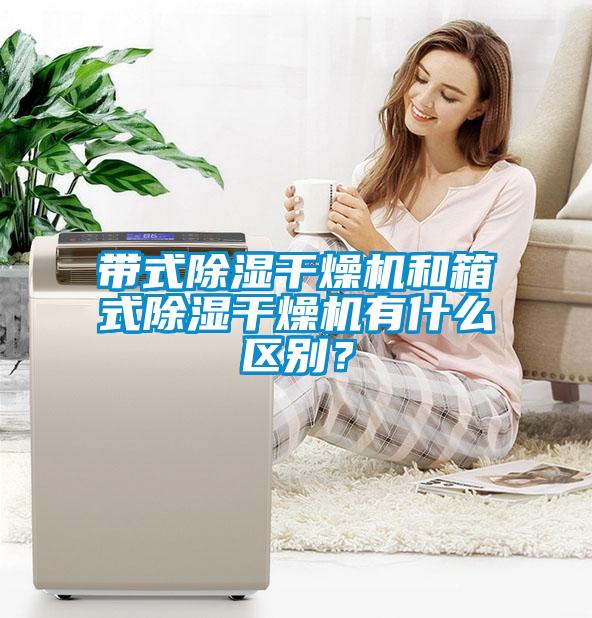 帶式除濕干燥機(jī)和箱式除濕干燥機(jī)有什么區(qū)別？