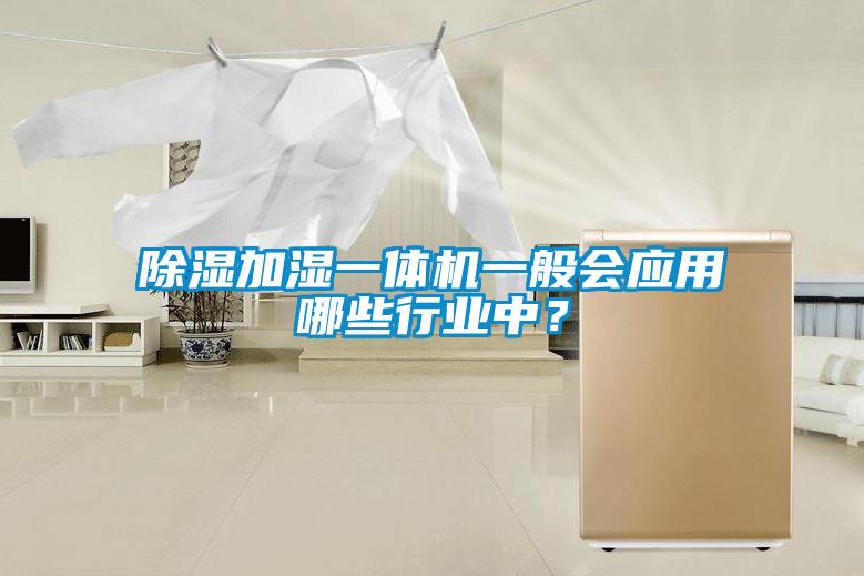 除濕加濕一體機一般會應用哪些行業中？