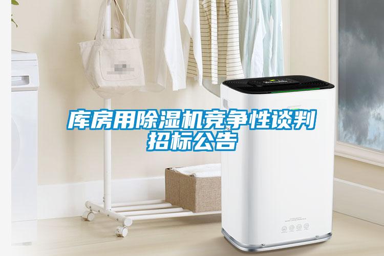 庫房用除濕機(jī)競(jìng)爭性談判招標(biāo)公告