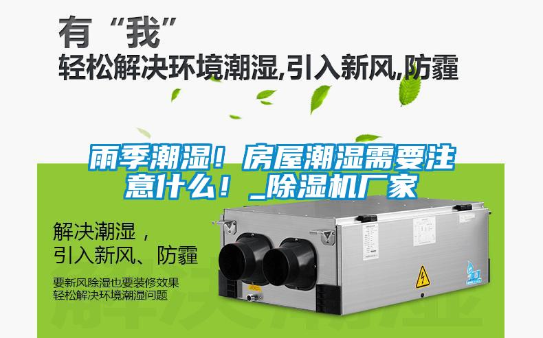 雨季潮濕！房屋潮濕需要注意什么！_除濕機(jī)廠家