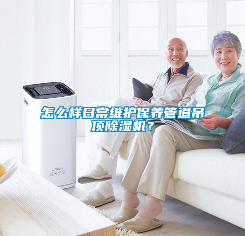 怎么樣日常維護保養管道吊頂除濕機？