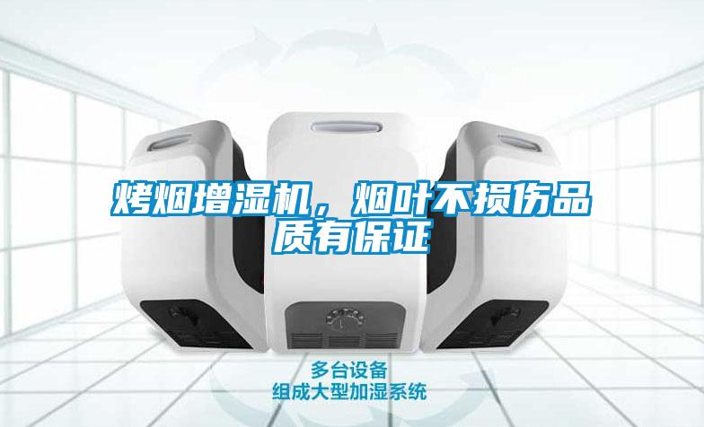 烤煙增濕機，煙葉不損傷品質有保證