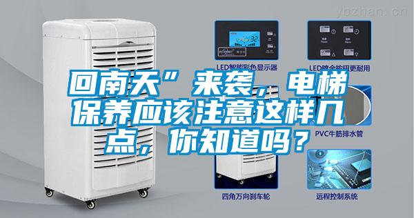 回南天”來襲，電梯保養應該注意這樣幾點，你知道嗎？
