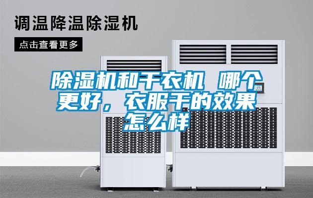 除濕機(jī)和干衣機(jī) 哪個(gè)更好，衣服干的效果怎么樣