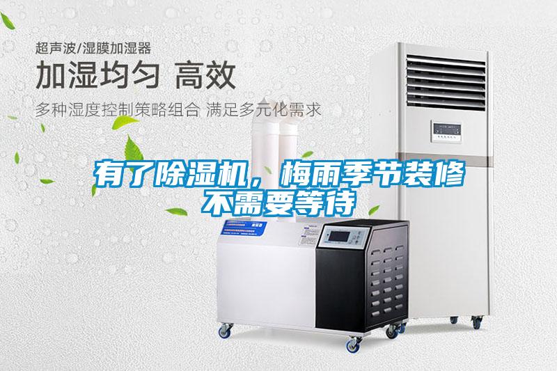 有了除濕機，梅雨季節裝修不需要等待