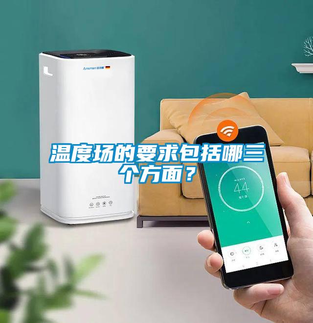 溫度場的要求包括哪三個方面？