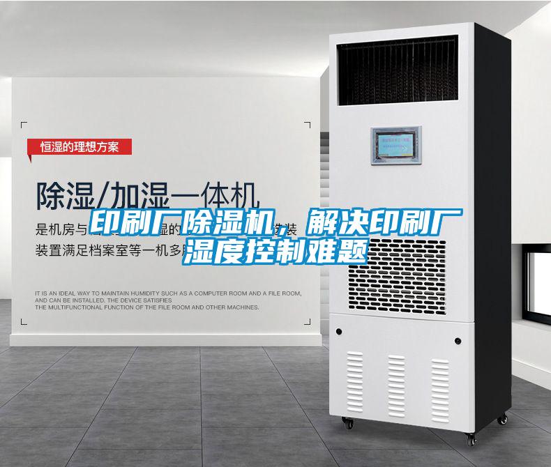 印刷廠除濕機，解決印刷廠濕度控制難題