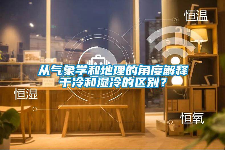 從氣象學和地理的角度解釋干冷和濕冷的區別？