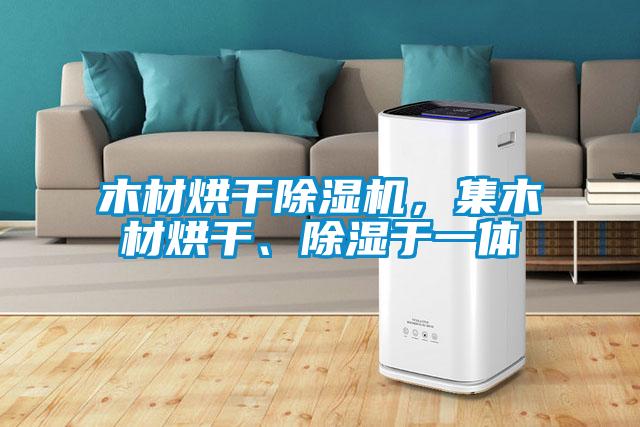 木材烘干除濕機，集木材烘干、除濕于一體