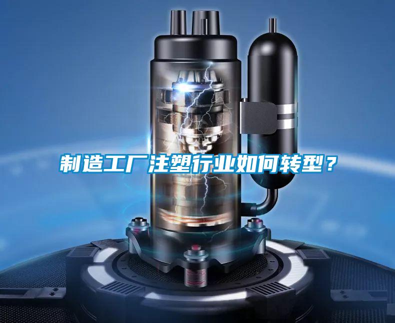 制造工廠注塑行業(yè)如何轉(zhuǎn)型？