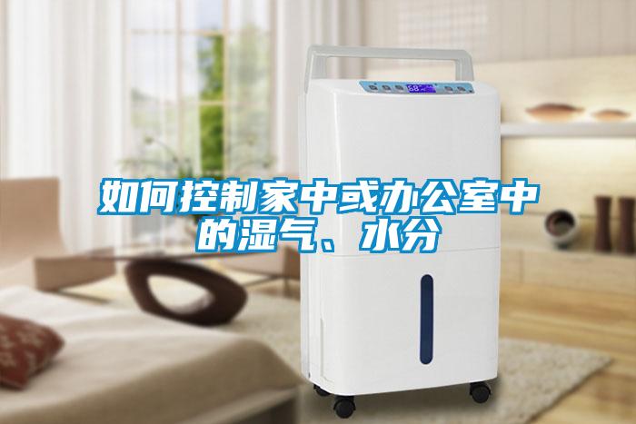 如何控制家中或辦公室中的濕氣、水分