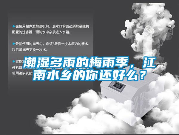 潮濕多雨的梅雨季，江南水鄉(xiāng)的你還好么？