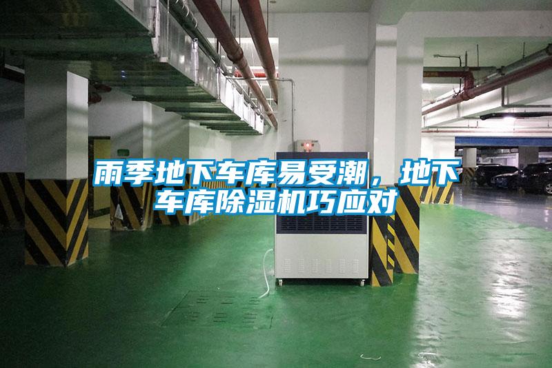 雨季地下車(chē)庫(kù)易受潮，地下車(chē)庫(kù)除濕機(jī)巧應(yīng)對(duì)