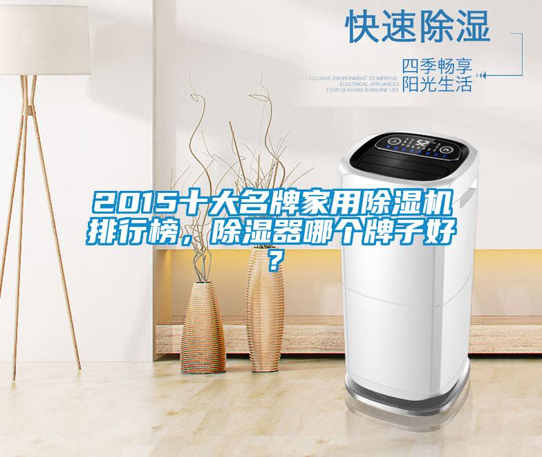 2015十大名牌家用除濕機排行榜，除濕器哪個牌子好？