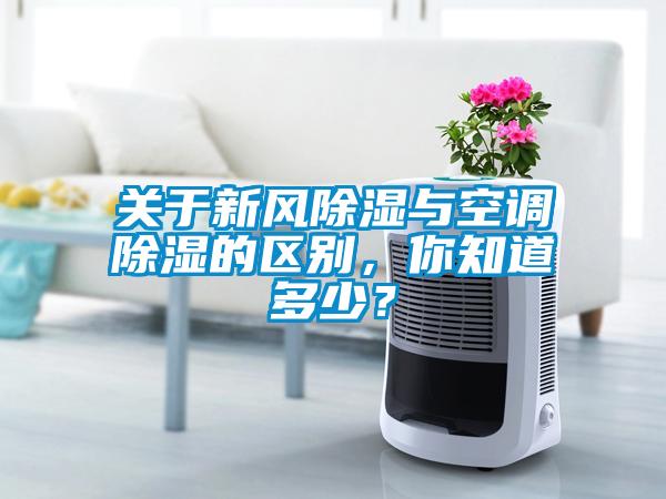 關(guān)于新風(fēng)除濕與空調(diào)除濕的區(qū)別，你知道多少？