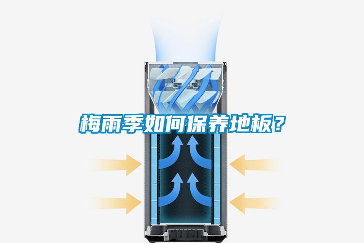 梅雨季如何保養(yǎng)地板？
