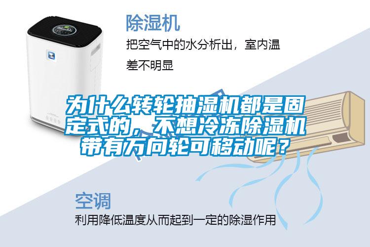 為什么轉輪抽濕機都是固定式的，不想冷凍除濕機帶有萬向輪可移動呢？