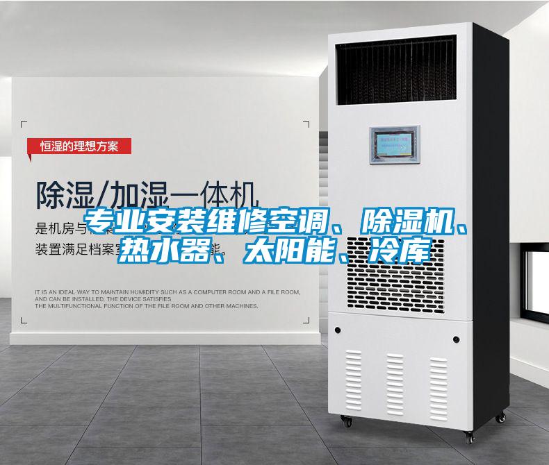 專業安裝維修空調、除濕機、熱水器、太陽能、冷庫