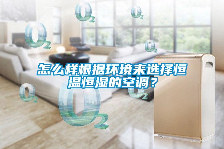 怎么樣根據環境來選擇恒溫恒濕的空調？