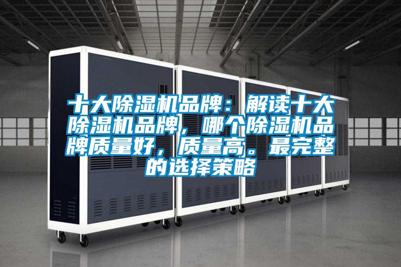 十大除濕機品牌：解讀十大除濕機品牌，哪個除濕機品牌質量好，質量高。最完整的選擇策略