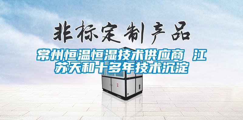常州恒溫恒濕技術供應商 江蘇天和十多年技術沉淀