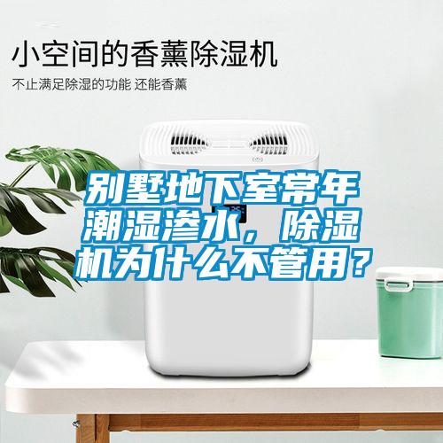 別墅地下室常年潮濕滲水，除濕機為什么不管用？