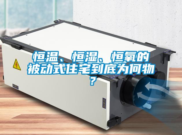 恒溫、恒濕、恒氧的被動式住宅到底為何物？