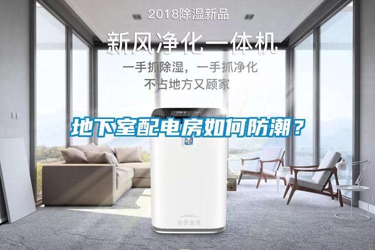 地下室配電房如何防潮？