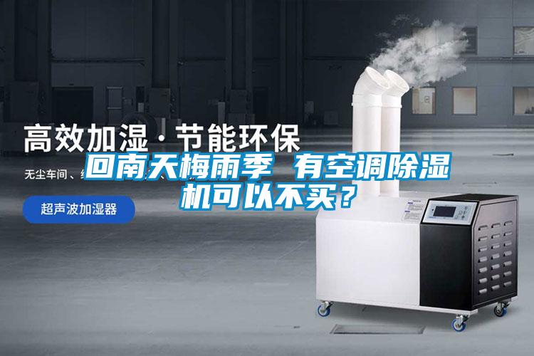回南天梅雨季 有空調(diào)除濕機(jī)可以不買(mǎi)？