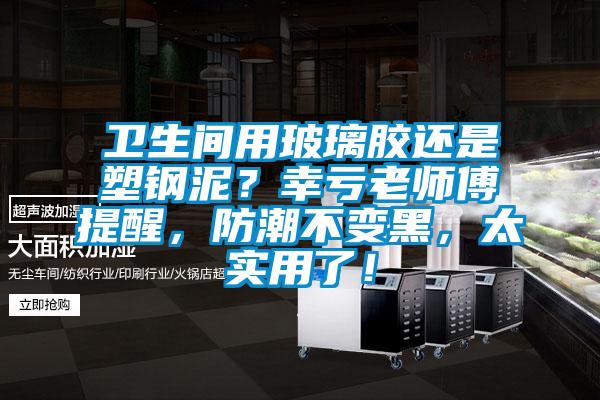 衛(wèi)生間用玻璃膠還是塑鋼泥？幸虧老師傅提醒，防潮不變黑，太實用了！
