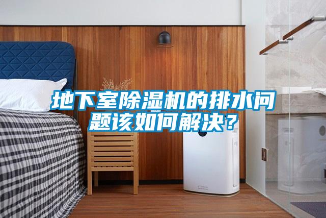 地下室除濕機的排水問題該如何解決？