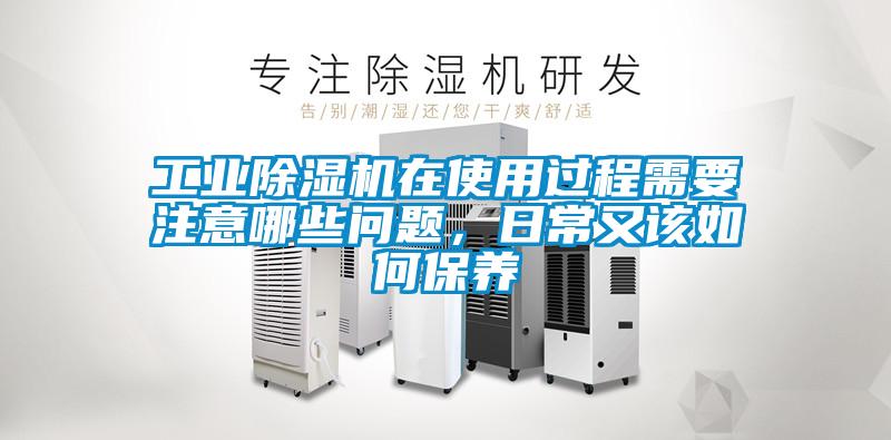 工業(yè)除濕機(jī)在使用過程需要注意哪些問題，日常又該如何保養(yǎng)