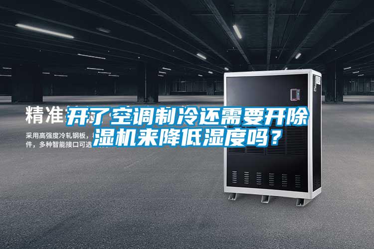 開了空調制冷還需要開除濕機來降低濕度嗎？