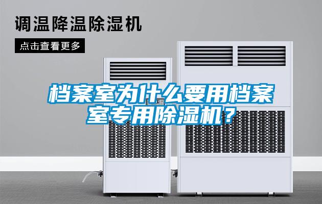 檔案室為什么要用檔案室專(zhuān)用除濕機(jī)？