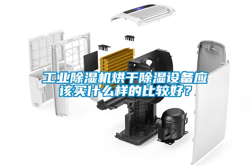 工業(yè)除濕機(jī)烘干除濕設(shè)備應(yīng)該買(mǎi)什么樣的比較好？