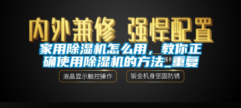 家用除濕機怎么用，教你正確使用除濕機的方法_重復