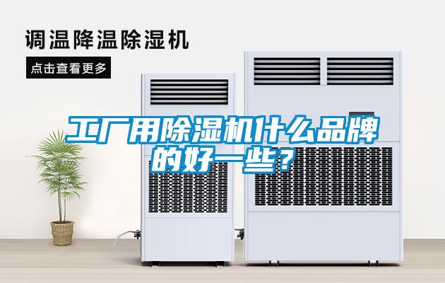 工廠用除濕機什么品牌的好一些？