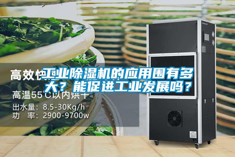 工業(yè)除濕機(jī)的應(yīng)用圍有多大？能促進(jìn)工業(yè)發(fā)展嗎？